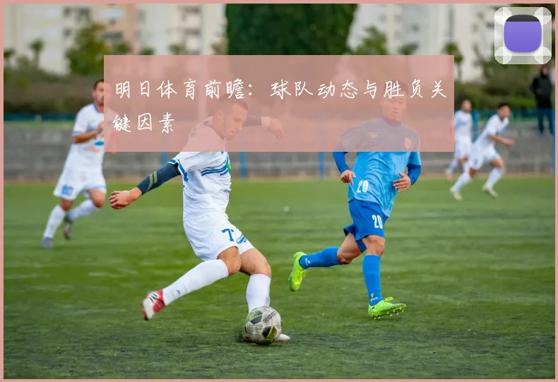 明日体育前瞻：球队动态与胜负关键因素